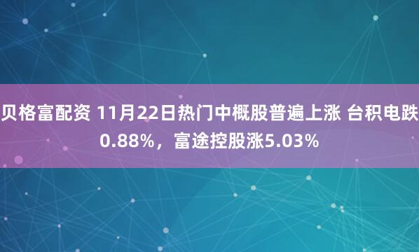 贝格富配资 11月22日热门中概股普遍上涨 台积电跌0.88%，富途控股涨5.03%